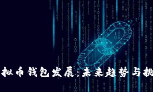 虚拟币钱包发展：未来趋势与挑战