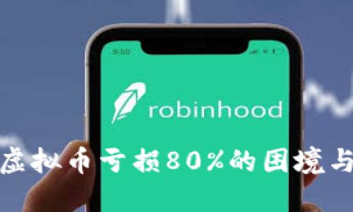 如何应对虚拟币亏损80%的困境与投资策略