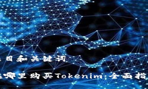 题目和关键词

在哪里购买Tokenim：全面指南