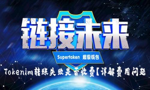 Tokenim转账失败是否收费？详解费用问题