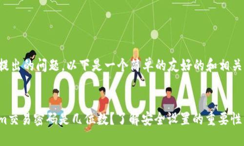 对于您提出的问题，以下是一个简单的友好的和相关关键词。


Tokenim交易密码是几位数？了解安全设置的重要性