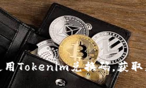 如何获取和使用Tokenim兑换码，获取更多奖励攻略