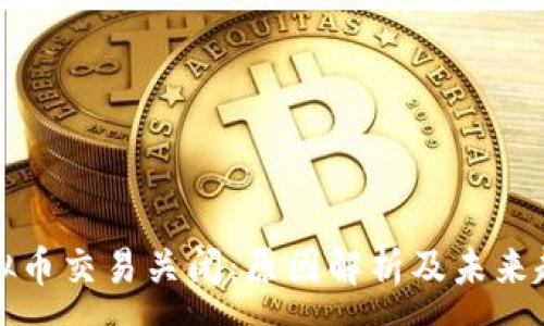 :
虚拟币交易关闭：原因解析及未来趋势