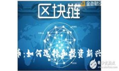网红虚拟币：如何选择和投资新兴数字货币？