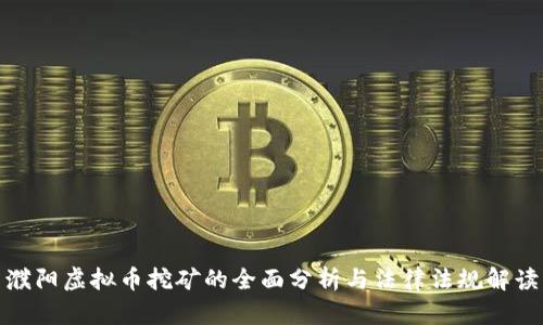 濮阳虚拟币挖矿的全面分析与法律法规解读