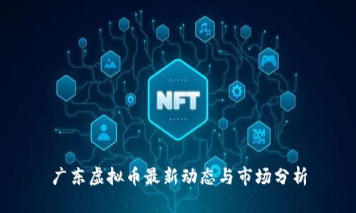 广东虚拟币最新动态与市场分析