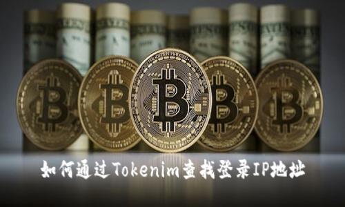 如何通过Tokenim查找登录IP地址