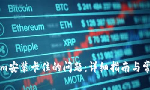 解决Tokenim安装卡住的问题：详细指南与常见问题解答