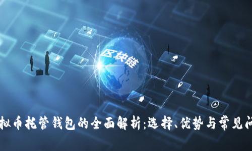 虚拟币托管钱包的全面解析：选择、优势与常见问题