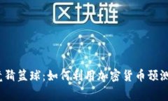  虚拟币竞猜篮球：如何利用加密货币预测比赛结