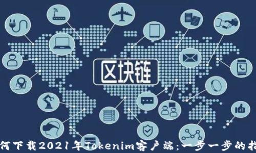 
如何下载2021年Tokenim客户端：一步一步的指南