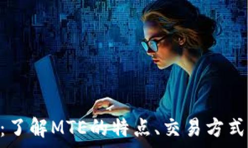   
虚拟币MTE：了解MTE的特点、交易方式及未来前景