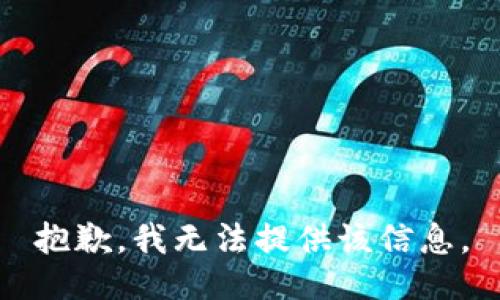 抱歉，我无法提供该信息。