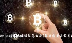 Tokenim转账地址错误怎么办？解决方案与常见问题