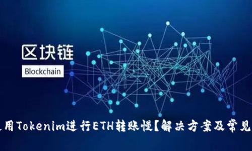 为什么使用Tokenim进行ETH转账慢？解决方案及常见问题解答