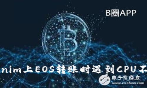 解决Tokenim上EOS转账时遇到CPU不足的问题