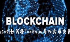 biasoti如何将Tokenim导入火币交易所