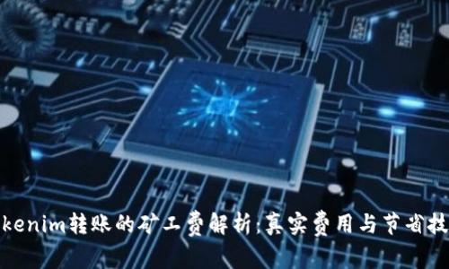 Tokenim转账的矿工费解析：真实费用与节省技巧