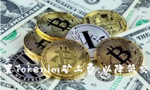 如何设置Tokenim矿工费,以降低交易成本