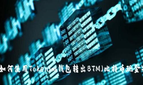 如何使用Tokenim钱包转出BTM（比特币现金）