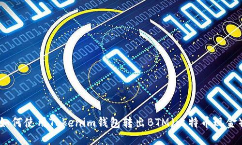 如何使用Tokenim钱包转出BTM（比特币现金）