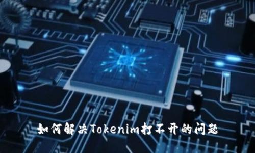 如何解决Tokenim打不开的问题
