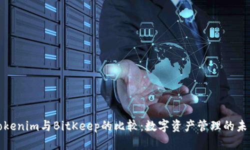 Tokenim与BitKeep的比较：数字资产管理的未来