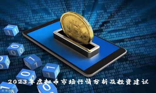 2023年虚拟币市场行情分析及投资建议