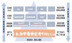如何在手机上下载并使用Tokenim：用户指南