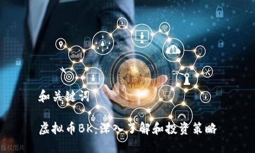 和关键词

虚拟币BK：深入了解和投资策略