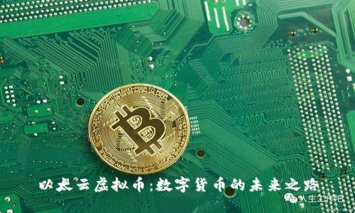以太云虚拟币:数字货币的未来之路