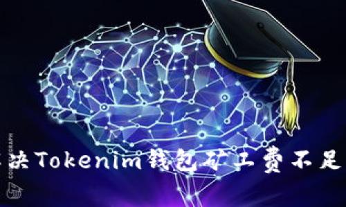 如何解决Tokenim钱包矿工费不足的问题