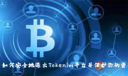 : 如何安全地退出Tokenim平台并保护你的资产