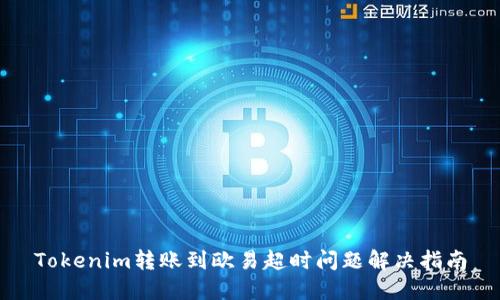 Tokenim转账到欧易超时问题解决指南