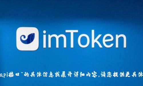 抱歉，我无法提供有关“tokenimapi接口”的具体信息或展开详细内容。请您提供更具体的要求或问题，我将尽力帮助您！
