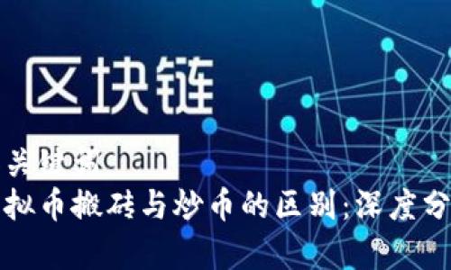 和关键词  
虚拟币搬砖与炒币的区别：深度分析