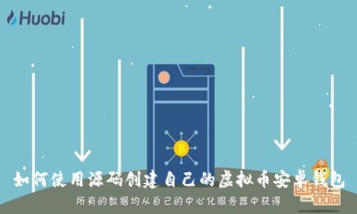 如何使用源码创建自己的虚拟币安卓钱包