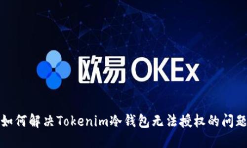 如何解决Tokenim冷钱包无法授权的问题