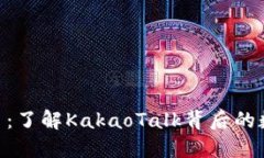 Kakao虚拟币：了解KakaoTalk背后的数字货币生态