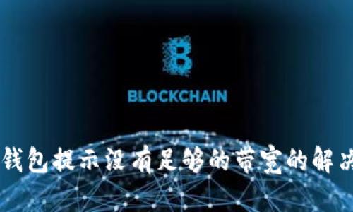 IM冷钱包提示没有足够的带宽的解决方案