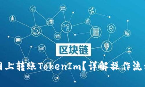 如何在火币网上转账TokenIm？详解操作流程与注意事项