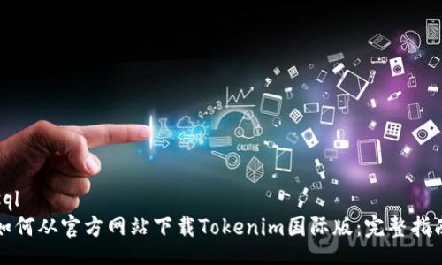 sql
如何从官方网站下载Tokenim国际版：完整指南
