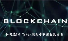 如何在IM Token钱包中取消打包交易