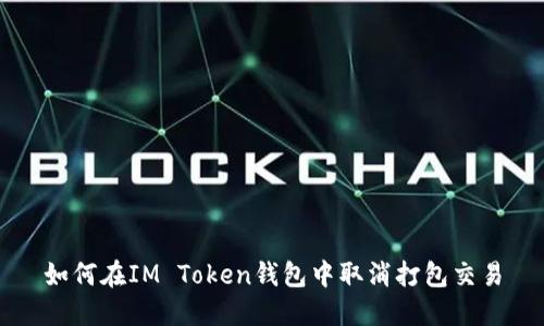 如何在IM Token钱包中取消打包交易