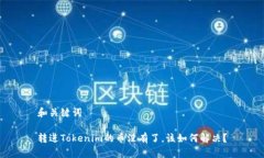 和关键词转进Tokenim的币没有了，该如何解决？