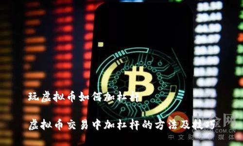 玩虚拟币如何加杠杆

虚拟币交易中加杠杆的方法及技巧