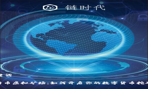 和关键词

: 比特币虚拟矿场：如何开启你的数字货币挖矿之旅