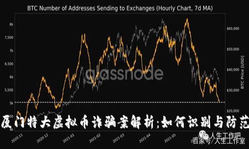 厦门特大虚拟币诈骗案解析：如何识别与防范
