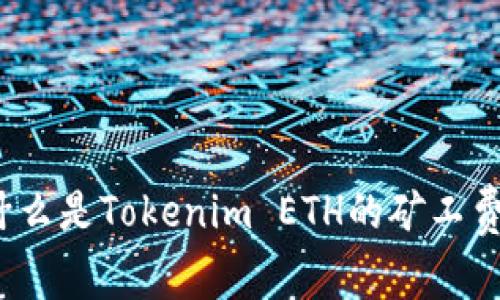 是什么是Tokenim ETH的矿工费用？