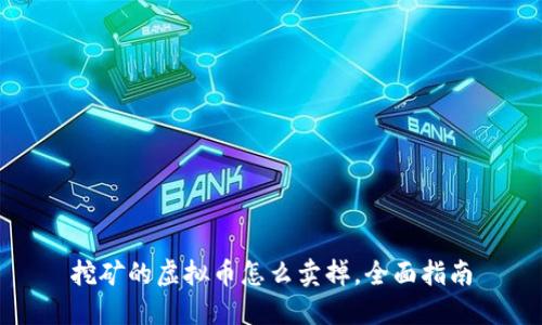 挖矿的虚拟币怎么卖掉，全面指南